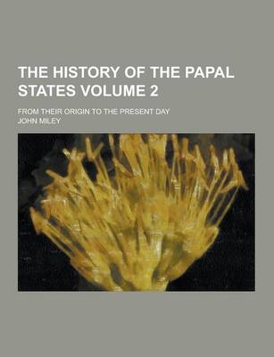 Book cover for The History of the Papal States; From Their Origin to the Present Day Volume 2