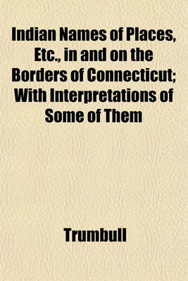 Book cover for Indian Names of Places, Etc., in and on the Borders of Connecticut; With Interpretations of Some of Them