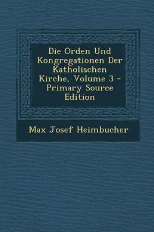 Cover of Die Orden Und Kongregationen Der Katholischen Kirche, Volume 3 - Primary Source Edition