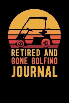 Book cover for Retired And Gone Golfing Journal