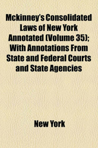 Cover of McKinney's Consolidated Laws of New York Annotated (Volume 35); With Annotations from State and Federal Courts and State Agencies