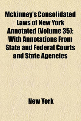 Book cover for McKinney's Consolidated Laws of New York Annotated (Volume 35); With Annotations from State and Federal Courts and State Agencies