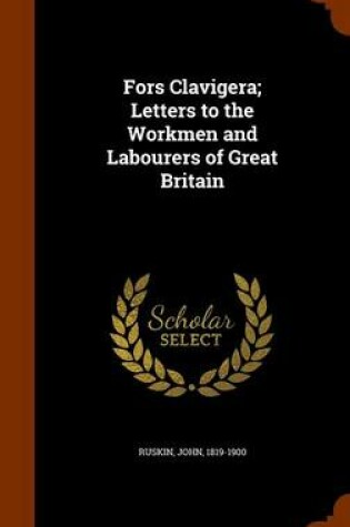Cover of Fors Clavigera; Letters to the Workmen and Labourers of Great Britain