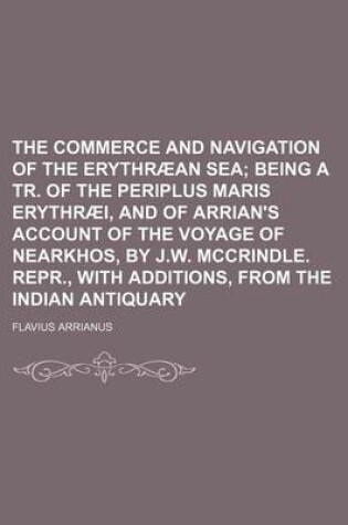 Cover of The Commerce and Navigation of the Erythraean Sea; Being a Tr. of the Periplus Maris Erythraei, and of Arrian's Account of the Voyage of Nearkhos, by J.W. McCrindle. Repr., with Additions, from the Indian Antiquary