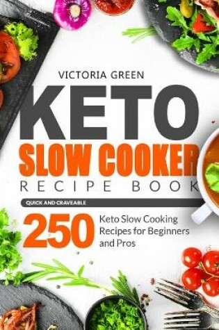 Cover of Keto Slow Cooker Recipe Book - Quick and Craveable 250 Keto Slow Cooking Recipes for Beginners and Pros