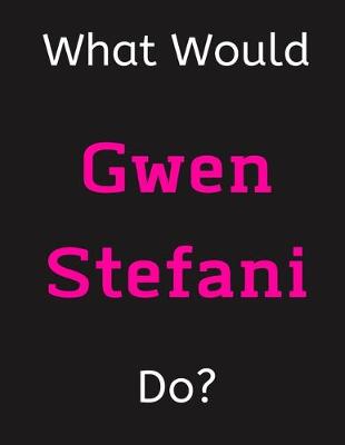 Book cover for What Would Gwen Stefani Do?