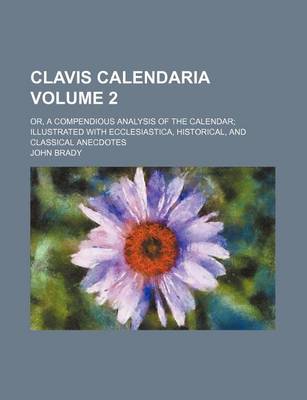 Book cover for Clavis Calendaria Volume 2; Or, a Compendious Analysis of the Calendar Illustrated with Ecclesiastica, Historical, and Classical Anecdotes