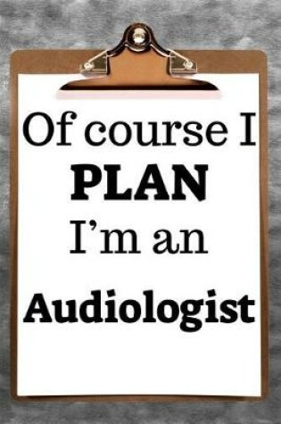 Cover of Of Course I Plan I'm an Audiologist