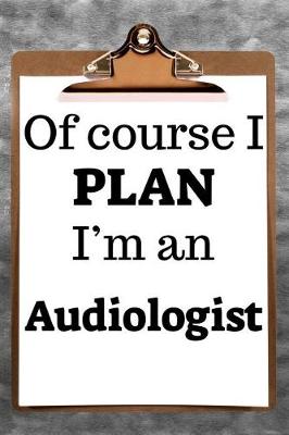 Book cover for Of Course I Plan I'm an Audiologist