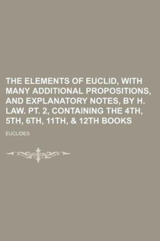 Cover of The Elements of Euclid, with Many Additional Propositions, and Explanatory Notes, by H. Law. PT. 2, Containing the 4th, 5th, 6th, 11th, & 12th Books
