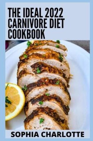 Cover of The Ideal 2022 Carnivore Diet Cookbook