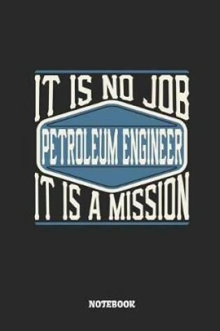 Cover of Petroleum Engineer Notebook - It Is No Job, It Is a Mission