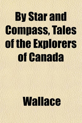 Book cover for By Star and Compass, Tales of the Explorers of Canada