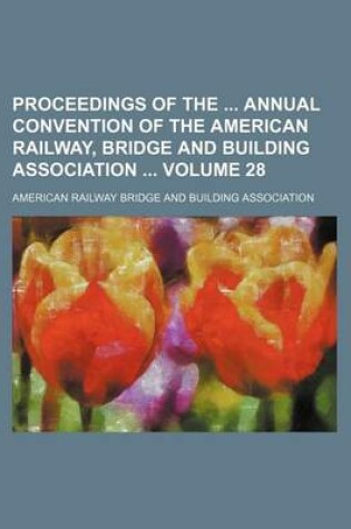 Cover of Proceedings of the Annual Convention of the American Railway, Bridge and Building Association Volume 28
