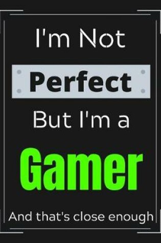 Cover of I'm Not Perfect But I'm a Gamer And that's close enough