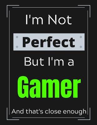 Book cover for I'm Not Perfect But I'm a Gamer And that's close enough
