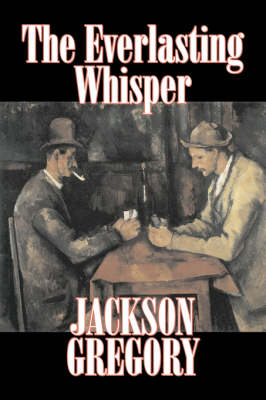 Book cover for The Everlasting Whisper by Jackson Gregory, Fiction, Westerns, Historical