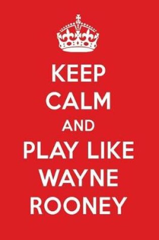 Cover of Keep Calm and Play Like Wayne Rooney