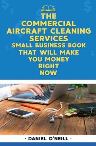 Cover of The Commercial Aircraft Cleaning Services Small Business Book That Will Make You