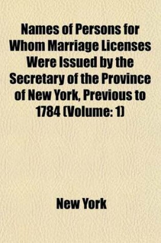 Cover of Names of Persons for Whom Marriage Licenses Were Issued by the Secretary of the Province of New York, Previous to 1784 (Volume