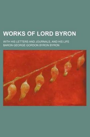 Cover of Works of Lord Byron (Volume 13); With His Letters and Journals, and His Life