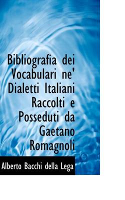 Book cover for Bibliografia Dei Vocabulari Ne' Dialetti Italiani Raccolti E Posseduti Da Gaetano Romagnoli