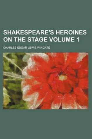 Cover of Shakespeare's Heroines on the Stage Volume 1