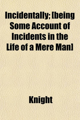 Book cover for Incidentally; [Being Some Account of Incidents in the Life of a Mere Man]