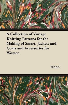 Book cover for A Collection of Vintage Knitting Patterns for the Making of Smart, Jackets and Coats and Accessories for Women