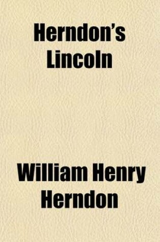 Cover of Herndon's Lincoln (Volume 3); The True Story of a Great Life the History and Personal Recollections of Abraham Lincoln
