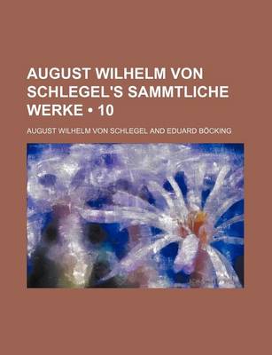 Book cover for August Wilhelm Von Schlegel's Sammtliche Werke (10)