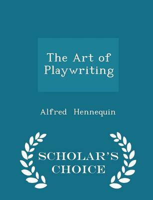 Book cover for The Art of Playwriting - Scholar's Choice Edition