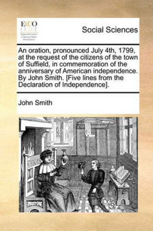 Cover of An Oration, Pronounced July 4th, 1799, at the Request of the Citizens of the Town of Suffield, in Commemoration of the Anniversary of American Independence. by John Smith. [five Lines from the Declaration of Independence].
