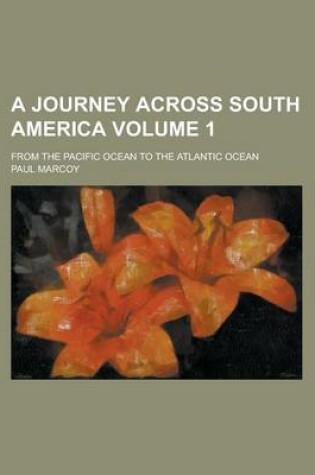 Cover of A Journey Across South America; From the Pacific Ocean to the Atlantic Ocean Volume 1