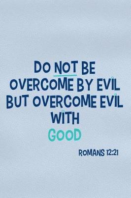 Book cover for Do Not Be Overcome by Evil But Overcome Evil with Good - Romans 12