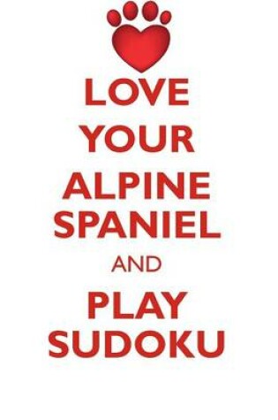 Cover of LOVE YOUR ALPINE SPANIEL AND PLAY SUDOKU ALPINE SPANIEL SUDOKU LEVEL 1 of 15