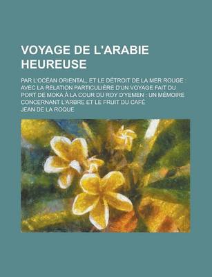 Book cover for Voyage de L'Arabie Heureuse; Par L'Ocean Oriental, Et Le Detroit de La Mer Rouge