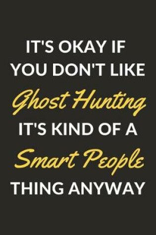 Cover of It's Okay If You Don't Like Ghost Hunting It's Kind Of A Smart People Thing Anyway