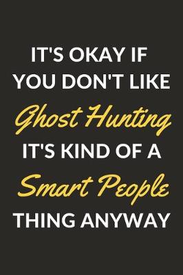 Book cover for It's Okay If You Don't Like Ghost Hunting It's Kind Of A Smart People Thing Anyway