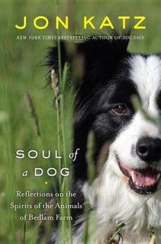Cover of Soul of a Dog: Reflections on the Spirits of the Animals of Bedlam Farm