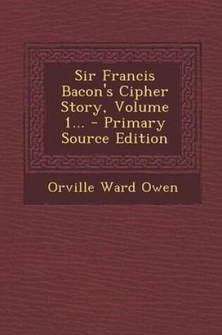 Cover of Sir Francis Bacon's Cipher Story, Volume 1... - Primary Source Edition