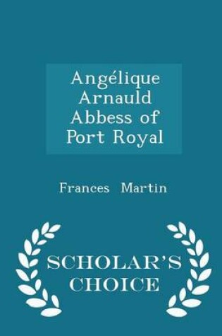 Cover of Angélique Arnauld Abbess of Port Royal - Scholar's Choice Edition