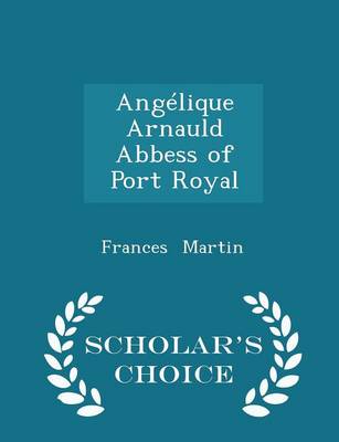 Book cover for Angélique Arnauld Abbess of Port Royal - Scholar's Choice Edition