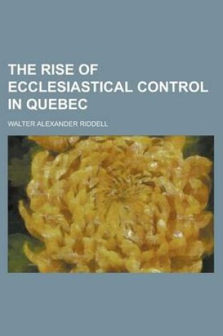 Cover of The Rise of Ecclesiastical Control in Quebec