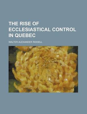 Book cover for The Rise of Ecclesiastical Control in Quebec