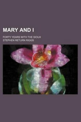 Cover of Mary and I (Volume 56; V. 780); Forty Years with the Sioux