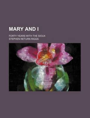 Book cover for Mary and I (Volume 56; V. 780); Forty Years with the Sioux