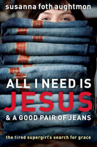 Cover of All I Need Is Jesus and a Good Pair of Jeans