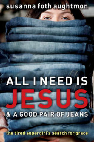 Cover of All I Need Is Jesus and a Good Pair of Jeans