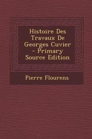 Cover of Histoire Des Travaux de Georges Cuvier - Primary Source Edition